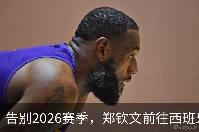 告别2026赛季，郑钦文前往西班牙集训为新赛季蓄力