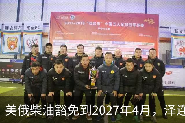 美俄柴油豁免到2027年4月，泽连斯基用邀请函对冲华盛顿